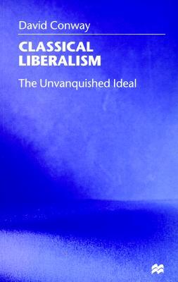 Classical Liberalism: The Unvanquished Ideal