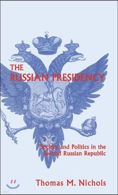 The Russian Presidency: Society and Politics in the Second Russian Republic