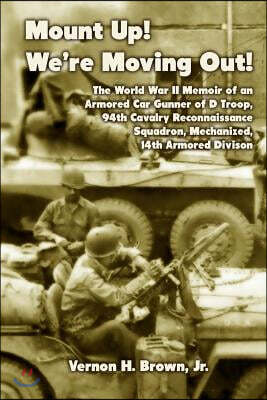 Createspace Independent Pub Mount Up! We're Moving Out!: The World War II Memoir of an Armored Car Gunner of D Troop, 94th Cavalry Reconnaissance Squadron, Mechanized, 14th Ar