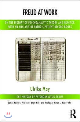 Freud at Work: On the History of Psychoanalytic Theory and Practice, with an Analysis of Freud's Patient Record Books