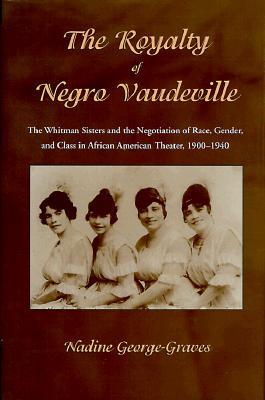 The Royalty of Negro Vaudeville: The Whitman Sisters and the Negotiation of Race, Gender and Class in African American Theater 1900-1940