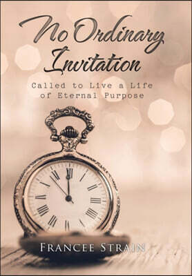 No Ordinary Invitation: Called to Live a Life of Eternal Purpose