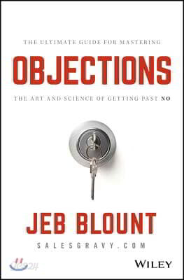 Objections: The Ultimate Guide for Mastering the Art and Science of Getting Past No