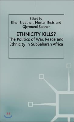Ethnicity Kills?: The Politics of War, Peace and Ethnicity in Subsaharan Africa