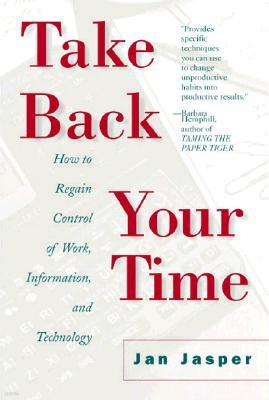 Take Back Your Time: How to Regain Control of Work, Information, and Technology