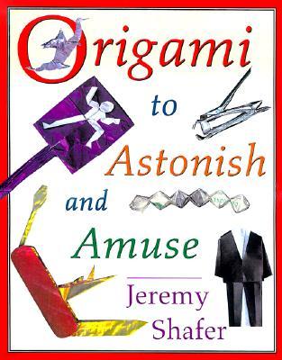 Origami to Astonish and Amuse: Over 400 Original Models, Including Such Classics as the Chocolate-Covered Ant, the Transvestite Puppet, the Invisible