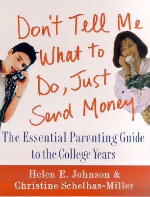 Don't Tell Me What to Do, Just Send Money: The Essential Parenting Guide to the College Years