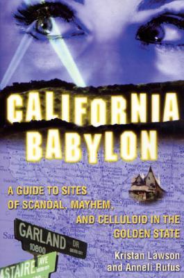 California Babylon: A Guide to Site of Scandal, Mayhem and Celluloid in the Golden State