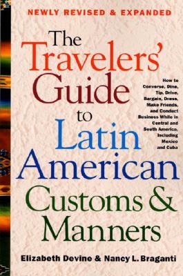 The Travelers' Guide to Latin American Customs and Manners: How to Converse, Dine Tip, Drive, Bargain, Dress, Make Friends, and Conduct Business While