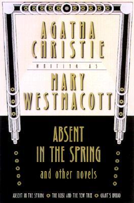 Absent in the Spring and Other Novels: Absent in the Spring; Giant's Bread; The Rose and the Yew Tree