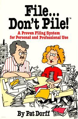 File...Don't Pile: A Proven Filing System for Personal and Professional Use