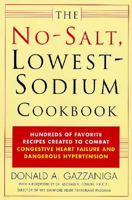 The No-Salt, Lowest-Sodium Cookbook: Hundreds of Favorite Recipes Created to Combat Congestive Heart Failure and Dangerous Hypertension