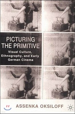 Picturing the Primitive: Visual Culture, Ethnography, and Early German Cinema