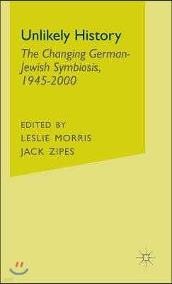 Unlikely History: The Changing German-Jewish Symbiosis,1945-2000