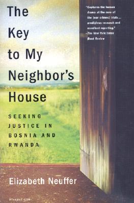 Picador USA The Key to My Neighbor's House: Seeking Justice in Bosnia and Rwanda