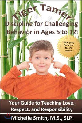 Tiger Tamer: Discipline for Challenging Behavior in 5-6-7-8-9-10-11-12 Year Olds