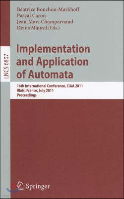 Implementation and Application of Automata: 16th International Conference, CIAA 2011, Blois, France, July 13-16, 2011, Proceedings