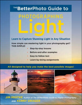 The Betterphoto Guide to Photographing Light: Learn to Capture Stunning Light in Any Situation