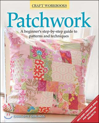 Patchwork: A Beginner's Step-By-Step Guide to Patterns and Techniques