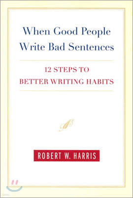 When Good People Write Bad Sentences: 12 Steps to Better Writing Habits