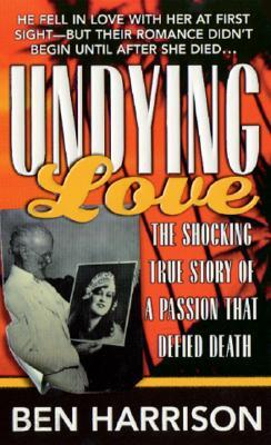 Undying Love: The True Story of a Passion That Defied Death