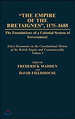 The Empire of the Bretaignes, 1175-1688: The Foundations of a Colonial System of Government: Select Documents on the Constitutional History of the Bri