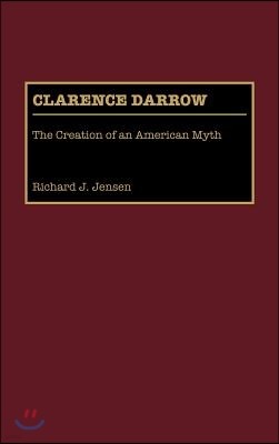 Clarence Darrow: The Creation of an American Myth