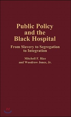 Public Policy and the Black Hospital: From Slavery to Segregation to Integration