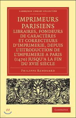 Imprimeurs parisiens, libraires, fondeurs de caracteres et correcteurs d'imprimerie, depuis l'introduction de l'imprimerie a Paris (1470) jusqu'a la fin du XVIe siecle