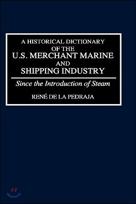 A Historical Dictionary of the U.S. Merchant Marine and Shipping Industry: Since the Introduction of Steam