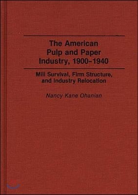 The American Pulp and Paper Industry, 1900-1940: Mill Survival, Firm Structure, and Industry Relocation