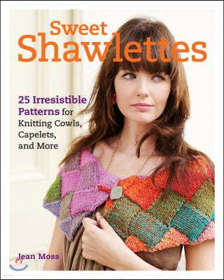 Sweet Shawlettes: 25 Irresistible Patterns for Knitting Cowls, Capelets, and More