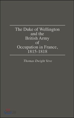 The Duke of Wellington and the British Army of Occupation in France, 1815-1818