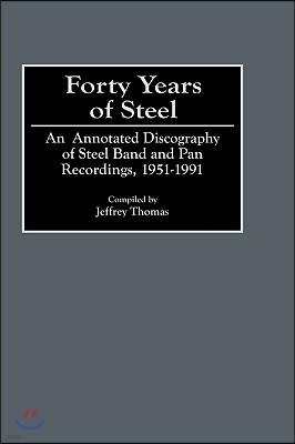 Forty Years of Steel: An Annotated Discography of Steel Band and Pan Recordings, 1951-1991