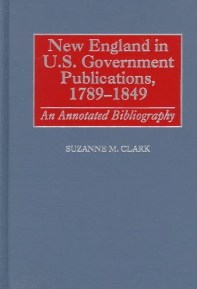 New England in U.S. Government Publications, 1789-1849: An Annotated Bibliography