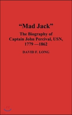 Mad Jack: The Biography of Captain John Percival, Usn, 1779-1862