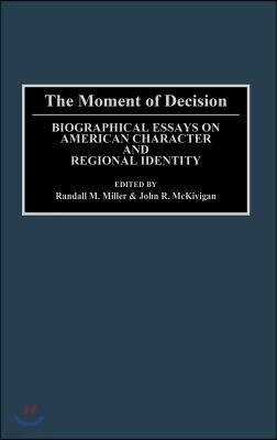 The Moment of Decision: Biographical Essays on American Character and Regional Identity