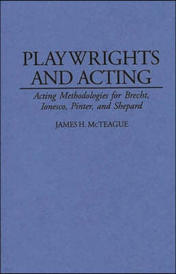 Playwrights and Acting: Acting Methodologies for Brecht, Ionesco, Pinter, and Shepard