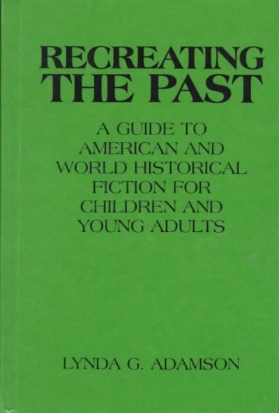 Recreating the Past: A Guide to American and World Historical Fiction for Children and Young Adults