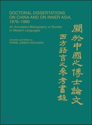 Doctoral Dissertations on China and on Inner Asia, 1976-1990: An Annotated Bibliography of Studies in Western Languages