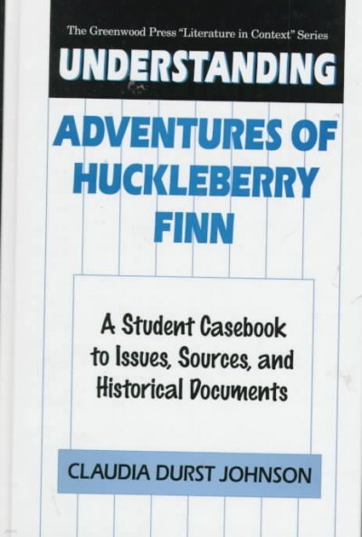 Understanding Adventures of Huckleberry Finn: A Student Casebook to Issues, Sources, and Historical Documents