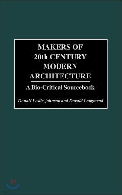 Makers of 20th Century Modern Architecture: A Bio-Critical Sourcebook