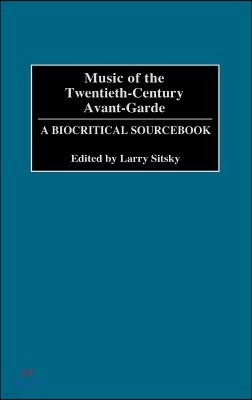 Music of the Twentieth-Century Avant-Garde: A Biocritical Sourcebook