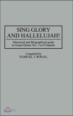 Sing Glory and Hallelujah!: Historical and Biographical Guide to Gospel Hymns Nos. 1 to 6 Complete