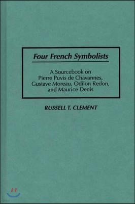 Four French Symbolists: A Sourcebook on Pierre Puvis de Chavannes, Gustave Moreau, Odilon Redon, and Maurice Denis