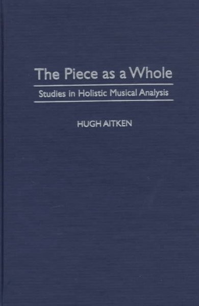 The Piece as a Whole: Studies in Holistic Musical Analysis