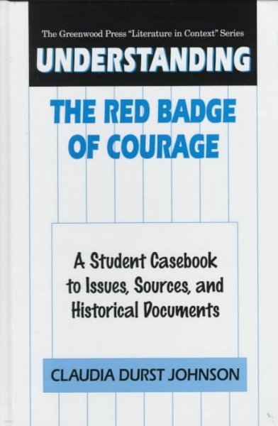 Understanding The Red Badge of Courage: A Student Casebook to Issues, Sources, and Historical Documents