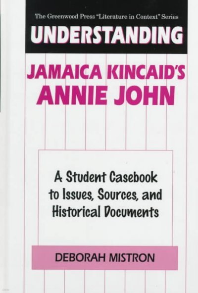 Understanding Jamaica Kincaid's Annie John: A Student Casebook to Issues, Sources, and Historical Documents