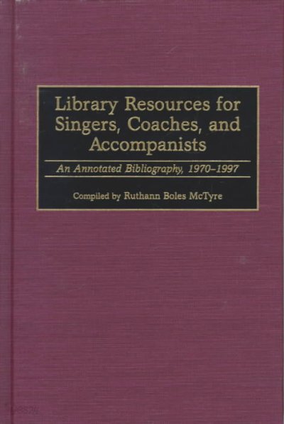 Library Resources for Singers, Coaches, and Accompanists: An Annotated Bibliography, 1970-1997