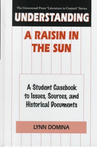 Understanding a Raisin in the Sun: A Student Casebook to Issues, Sources, and Historical Documents